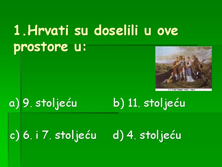 1. Hrvati su doselili u ove prostore u: a) 9. stoljeću b) 11. stoljeću