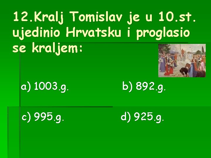 12. Kralj Tomislav je u 10. st. ujedinio Hrvatsku i proglasio se kraljem: a)