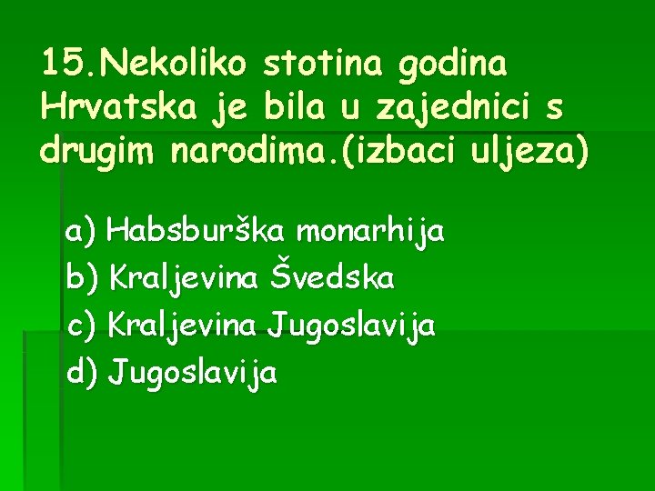 15. Nekoliko stotina godina Hrvatska je bila u zajednici s drugim narodima. (izbaci uljeza)