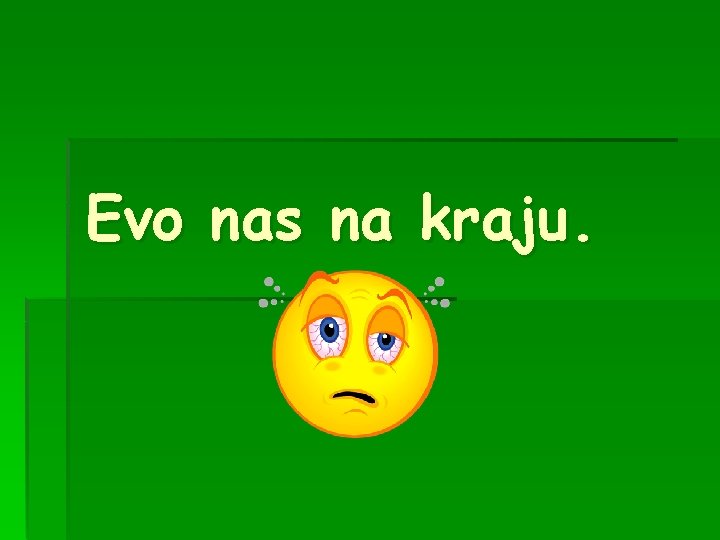 Evo nas na kraju. 