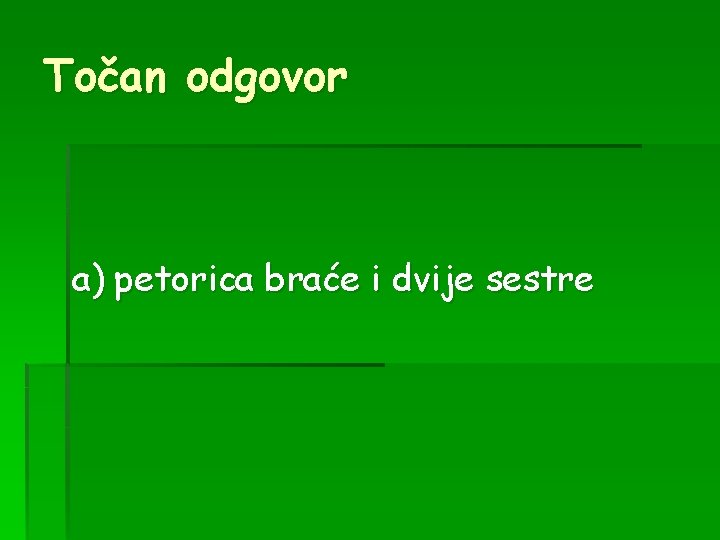 Točan odgovor a) petorica braće i dvije sestre 