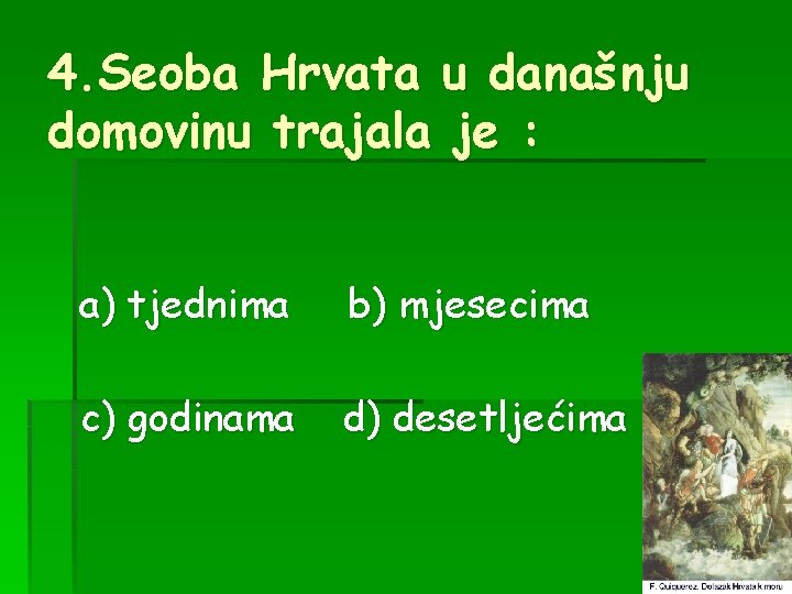 4. Seoba Hrvata u današnju domovinu trajala je : a) tjednima b) mjesecima c)