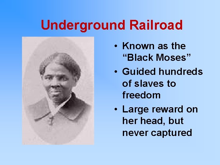 Underground Railroad • Known as the “Black Moses” • Guided hundreds of slaves to