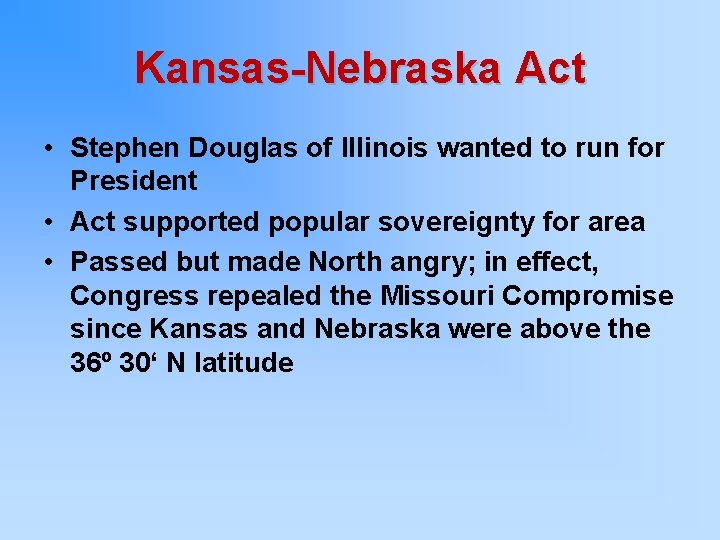 Kansas-Nebraska Act • Stephen Douglas of Illinois wanted to run for President • Act