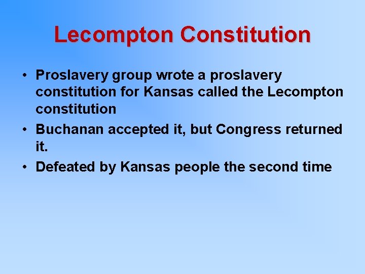 Lecompton Constitution • Proslavery group wrote a proslavery constitution for Kansas called the Lecompton