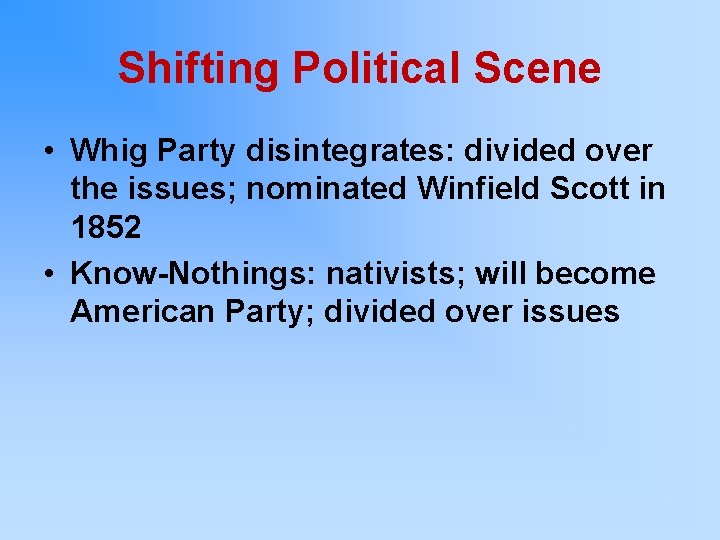 Shifting Political Scene • Whig Party disintegrates: divided over the issues; nominated Winfield Scott