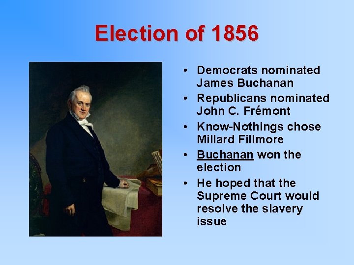 Election of 1856 • Democrats nominated James Buchanan • Republicans nominated John C. Frémont