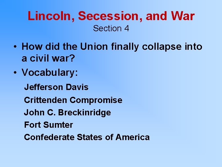 Lincoln, Secession, and War Section 4 • How did the Union finally collapse into