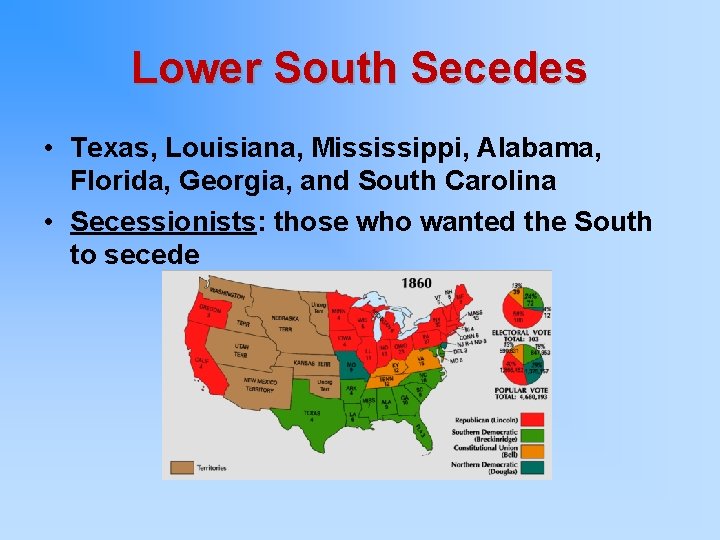 Lower South Secedes • Texas, Louisiana, Mississippi, Alabama, Florida, Georgia, and South Carolina •