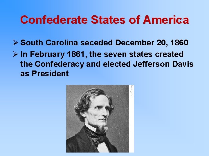 Confederate States of America Ø South Carolina seceded December 20, 1860 Ø In February