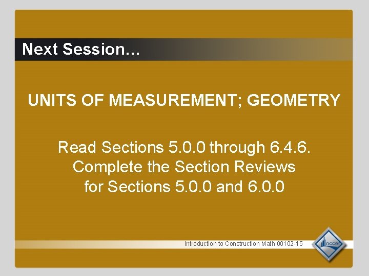 Next Session… UNITS OF MEASUREMENT; GEOMETRY Read Sections 5. 0. 0 through 6. 4.