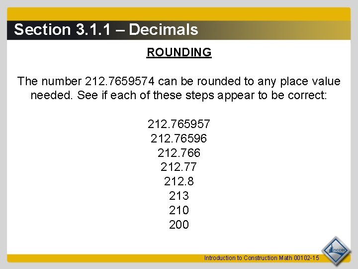 Section 3. 1. 1 – Decimals ROUNDING The number 212. 7659574 can be rounded