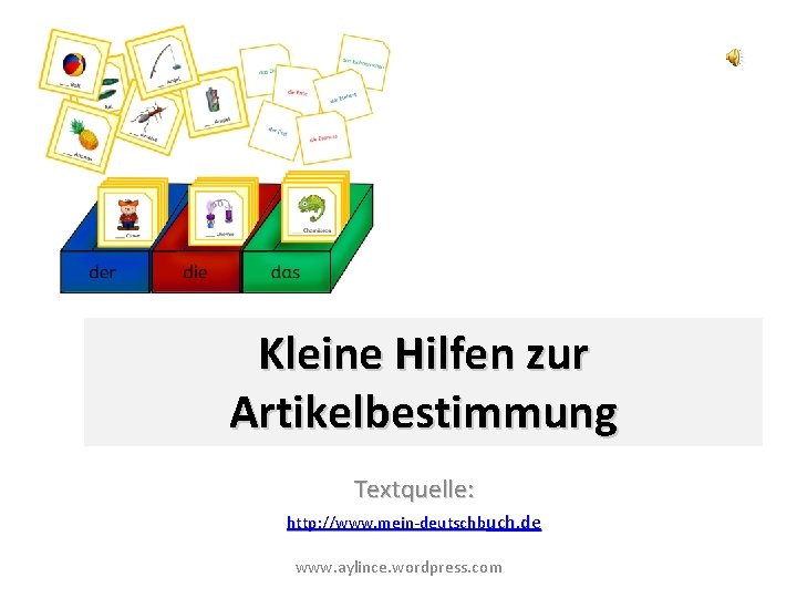 Kleine Hilfen zur Artikelbestimmung Textquelle: http: //www. mein-deutschbuch. de www. aylince. wordpress. com 
