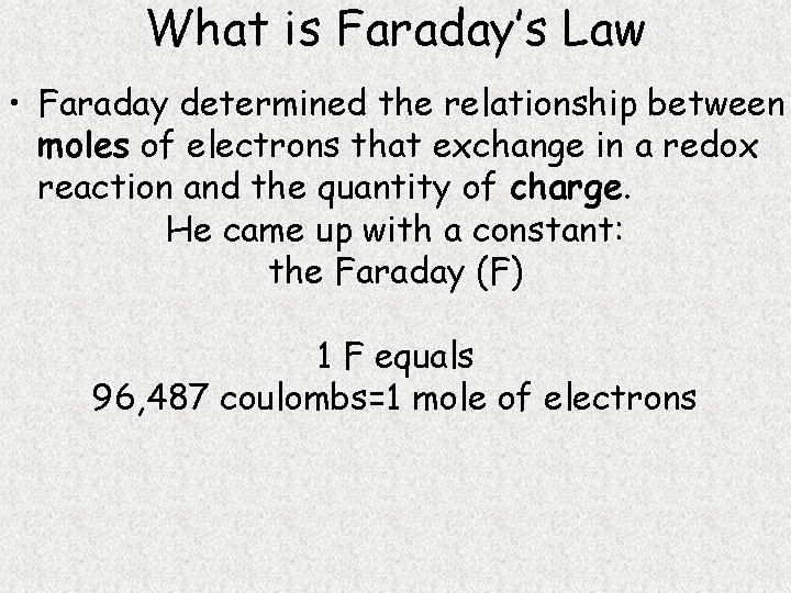 What is Faraday’s Law • Faraday determined the relationship between moles of electrons that