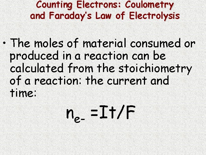 Counting Electrons: Coulometry and Faraday’s Law of Electrolysis • The moles of material consumed
