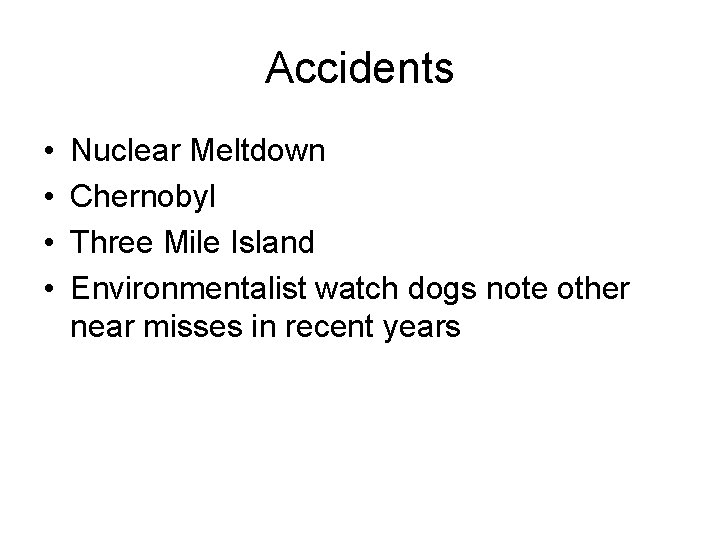 Accidents • • Nuclear Meltdown Chernobyl Three Mile Island Environmentalist watch dogs note other