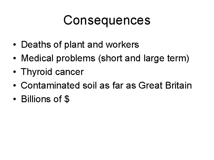 Consequences • • • Deaths of plant and workers Medical problems (short and large