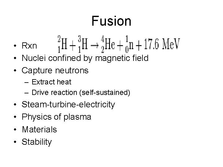 Fusion • Rxn • Nuclei confined by magnetic field • Capture neutrons – Extract