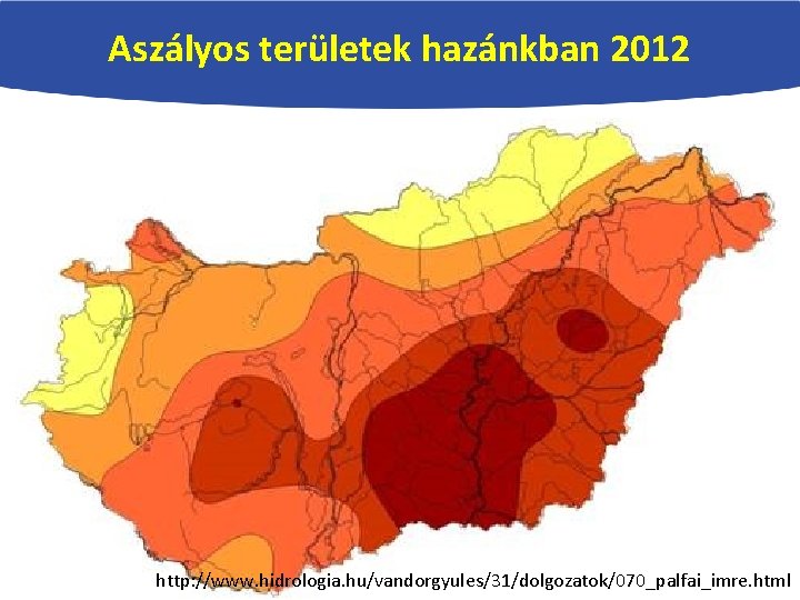 Aszályos területek hazánkban 2012 http: //www. hidrologia. hu/vandorgyules/31/dolgozatok/070_palfai_imre. html 