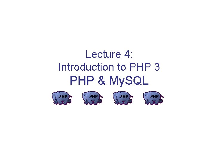 Lecture 4: Introduction to PHP 3 PHP & My. SQL 