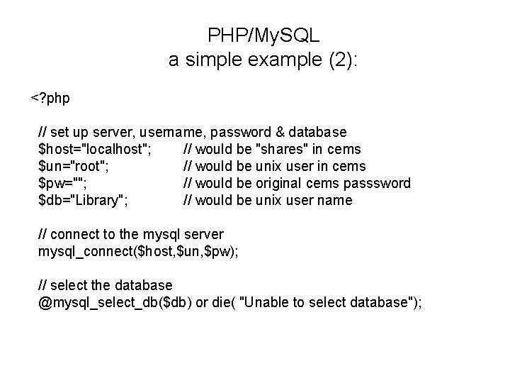 PHP/My. SQL a simple example (2): <? php // set up server, username, password