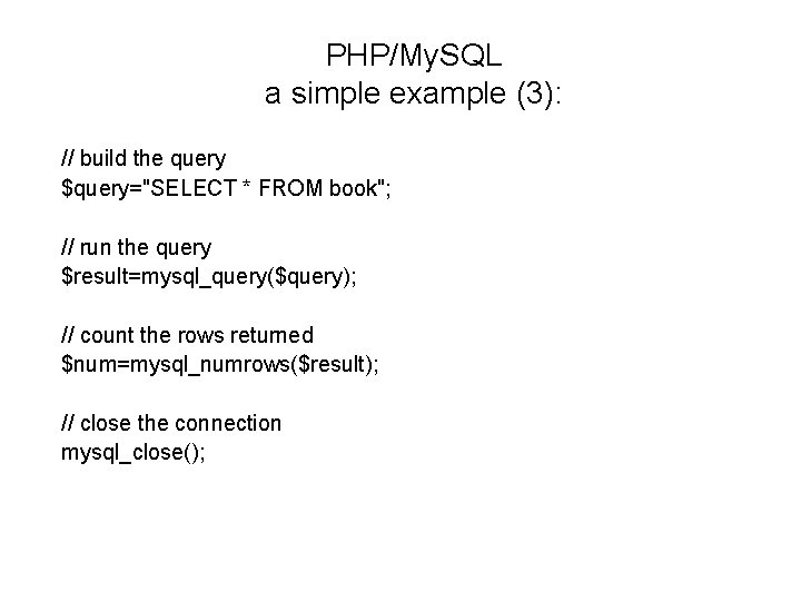 PHP/My. SQL a simple example (3): // build the query $query="SELECT * FROM book";