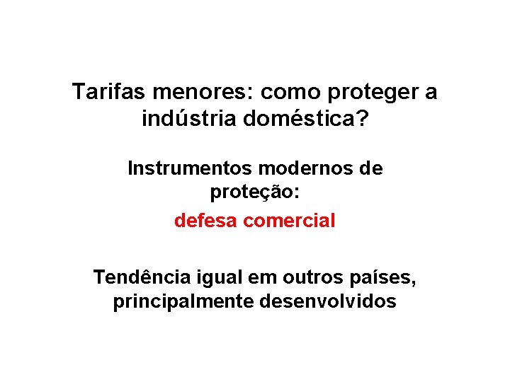 Tarifas menores: como proteger a indústria doméstica? Instrumentos modernos de proteção: defesa comercial Tendência