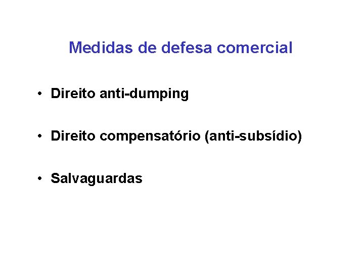 Medidas de defesa comercial • Direito anti-dumping • Direito compensatório (anti-subsídio) • Salvaguardas 