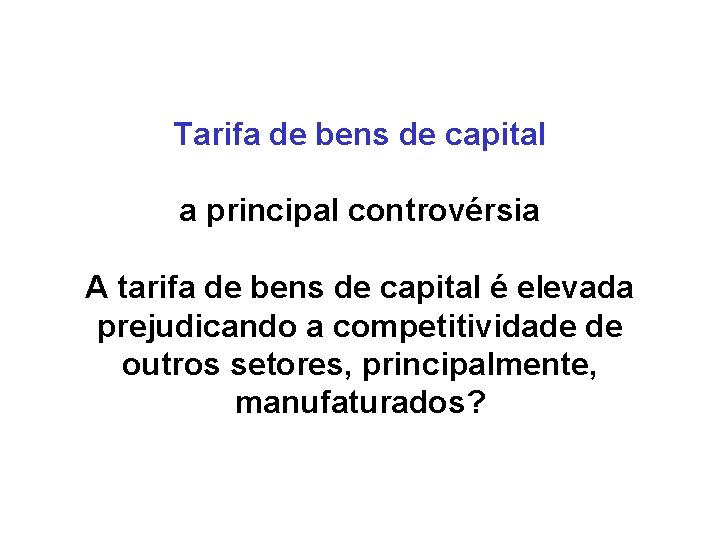 Tarifa de bens de capital a principal controvérsia A tarifa de bens de capital