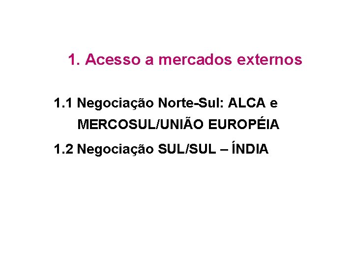 1. Acesso a mercados externos 1. 1 Negociação Norte-Sul: ALCA e MERCOSUL/UNIÃO EUROPÉIA 1.