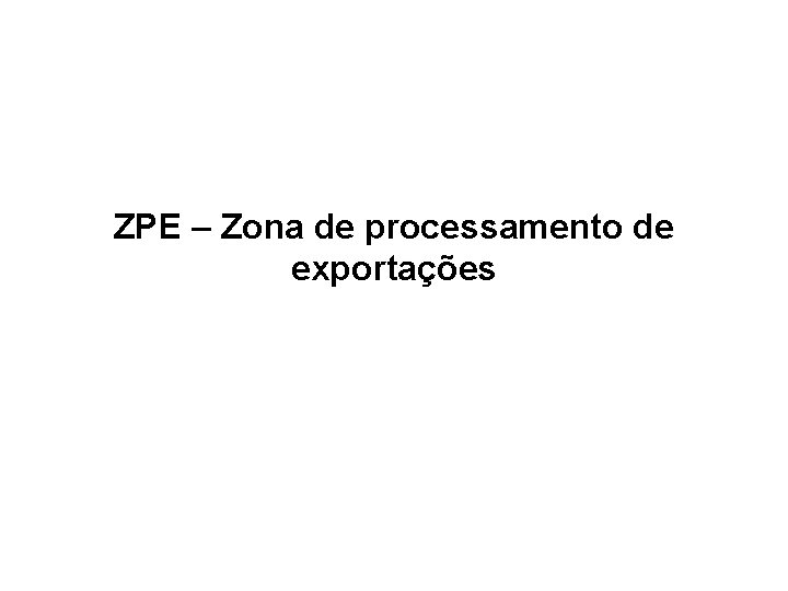 ZPE – Zona de processamento de exportações 