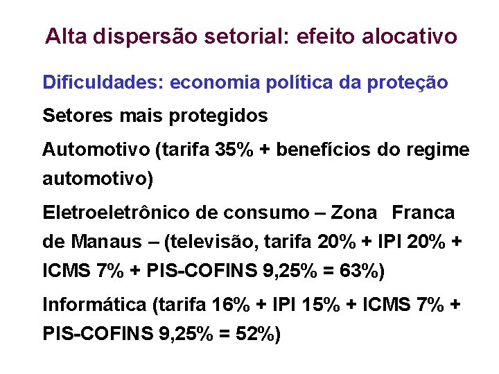 Alta dispersão setorial: efeito alocativo Dificuldades: economia política da proteção Setores mais protegidos Automotivo