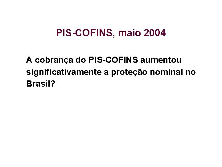 PIS-COFINS, maio 2004 A cobrança do PIS-COFINS aumentou significativamente a proteção nominal no Brasil?