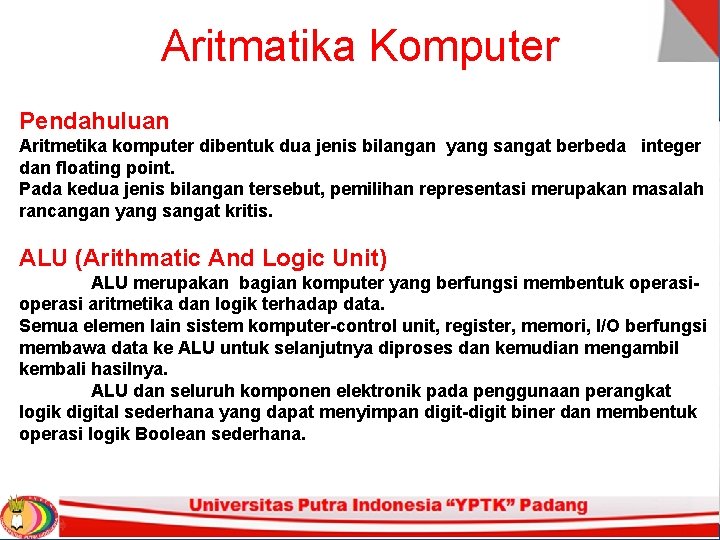 Aritmatika Komputer Pendahuluan Aritmetika komputer dibentuk dua jenis bilangan yang sangat berbeda integer dan Aritmatika Komputer Pendahuluan Aritmetika komputer dibentuk dua jenis bilangan yang sangat berbeda integer dan