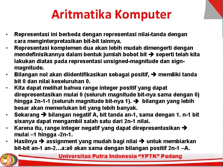 Aritmatika Komputer • • Representasi ini berbeda dengan representasi nilai-tanda dengan cara menginterpretasikan bit-bit Aritmatika Komputer • • Representasi ini berbeda dengan representasi nilai-tanda dengan cara menginterpretasikan bit-bit