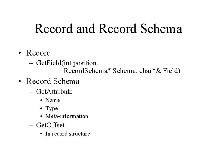Record and Record Schema • Record – Get. Field(int position, Record. Schema* Schema, char*& Record and Record Schema • Record – Get. Field(int position, Record. Schema* Schema, char*&