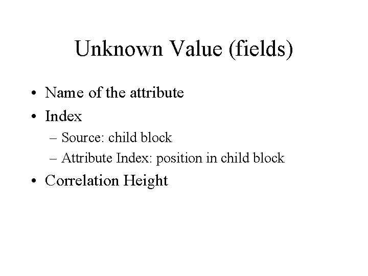 Unknown Value (fields) • Name of the attribute • Index – Source: child block Unknown Value (fields) • Name of the attribute • Index – Source: child block