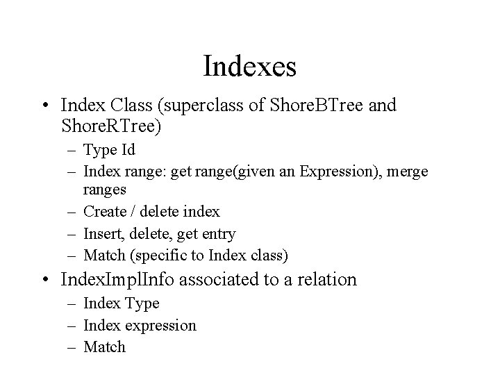 Indexes • Index Class (superclass of Shore. BTree and Shore. RTree) – Type Id Indexes • Index Class (superclass of Shore. BTree and Shore. RTree) – Type Id