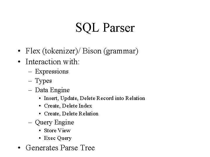 SQL Parser • Flex (tokenizer)/ Bison (grammar) • Interaction with: – Expressions – Types SQL Parser • Flex (tokenizer)/ Bison (grammar) • Interaction with: – Expressions – Types