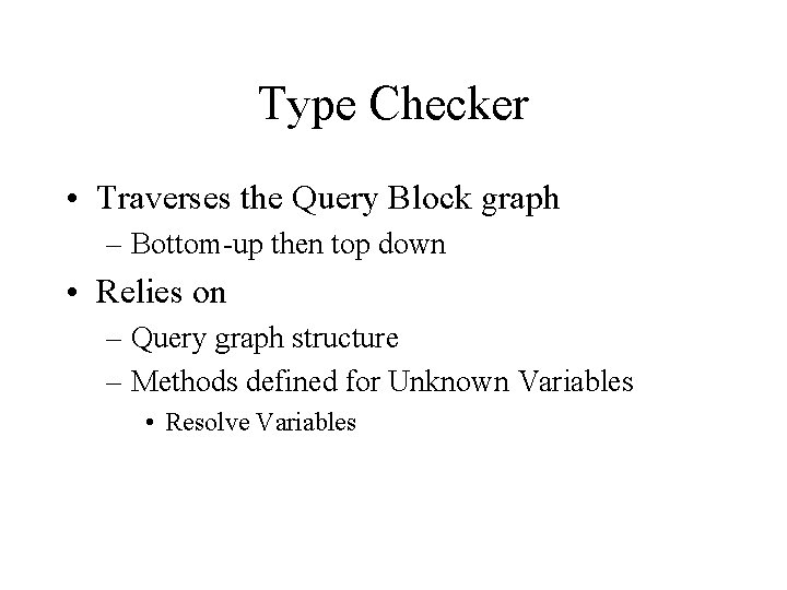 Type Checker • Traverses the Query Block graph – Bottom-up then top down • Type Checker • Traverses the Query Block graph – Bottom-up then top down •