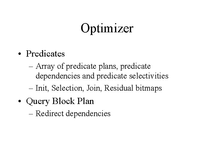 Optimizer • Predicates – Array of predicate plans, predicate dependencies and predicate selectivities – Optimizer • Predicates – Array of predicate plans, predicate dependencies and predicate selectivities –