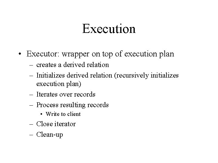 Execution • Executor: wrapper on top of execution plan – creates a derived relation Execution • Executor: wrapper on top of execution plan – creates a derived relation