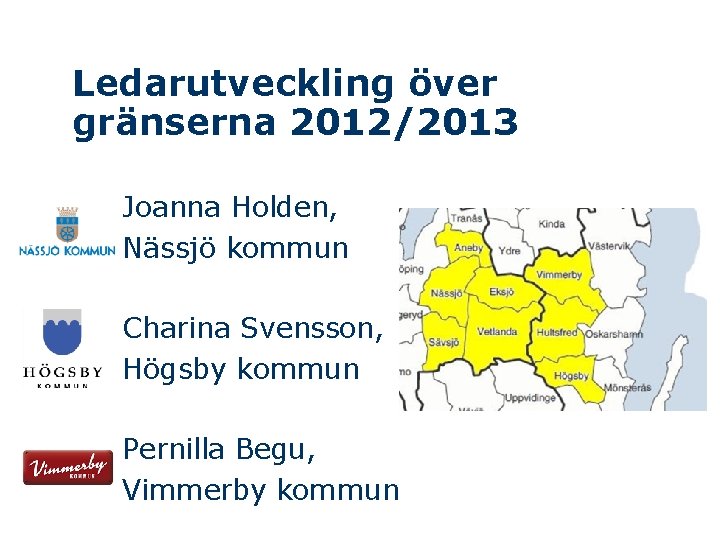 Ledarutveckling över gränserna 2012/2013 Joanna Holden, Nässjö kommun Charina Svensson, Högsby kommun Pernilla Begu,