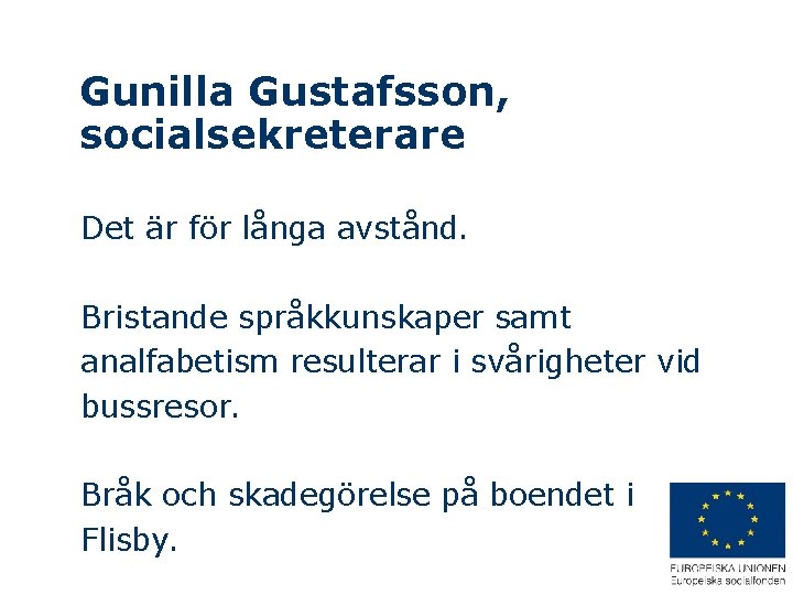Gunilla Gustafsson, socialsekreterare Det är för långa avstånd. Bristande språkkunskaper samt analfabetism resulterar i