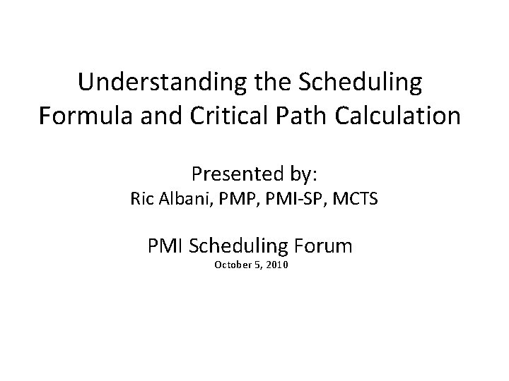 Understanding the Scheduling Formula and Critical Path Calculation Presented by: Ric Albani, PMP, PMI-SP,