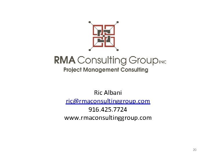 Ric Albani ric@rmaconsultinggroup. com 916. 425. 7724 www. rmaconsultinggroup. com 20 