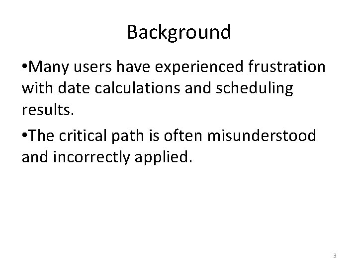 Background • Many users have experienced frustration with date calculations and scheduling results. •