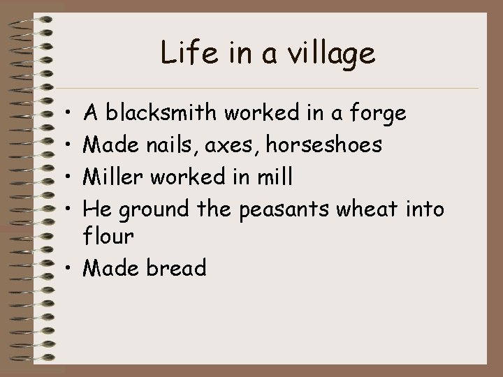 Life in a village • • A blacksmith worked in a forge Made nails,