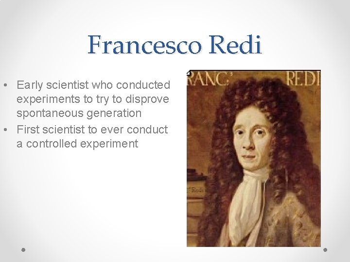 Francesco Redi • Early scientist who conducted experiments to try to disprove spontaneous generation
