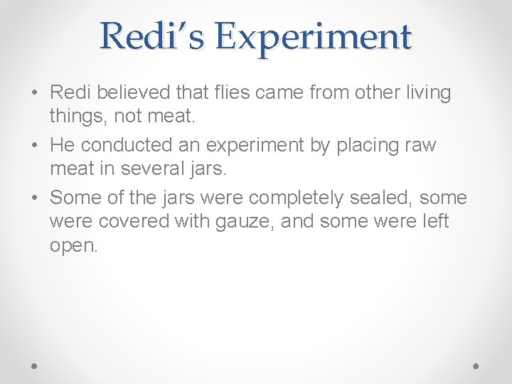 Redi’s Experiment • Redi believed that flies came from other living things, not meat.
